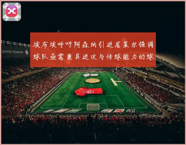 埃布埃呼吁阿森纳引进居莱尔强调球队亟需兼具进攻与传球能力的球员